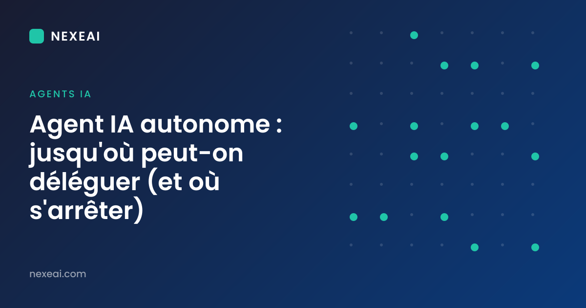 Agent IA autonome : jusqu'où peut-on déléguer (et où s'arrêter)